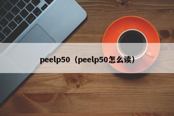 peelp50（peelp50怎么读）